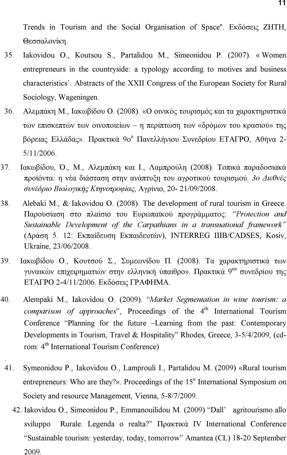 Αλεμπάκη Μ., Ιακωβίδου Ο. (2008). «O οινικός τουρισμός και τα χαρακτηριστικά των επισκεπτών των οινοποιείων η περίπτωση των «δρόμων του κρασιού» της βόρειας Ελλάδας».