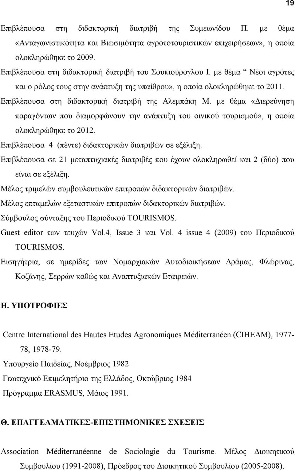 Επιβλέπουσα στη διδακτορική διατριβή της Αλεμπάκη Μ. με θέμα «Διερεύνηση παραγόντων που διαμορφώνουν την ανάπτυξη του οινικού τουρισμού», η οποία ολοκληρώθηκε το 2012.