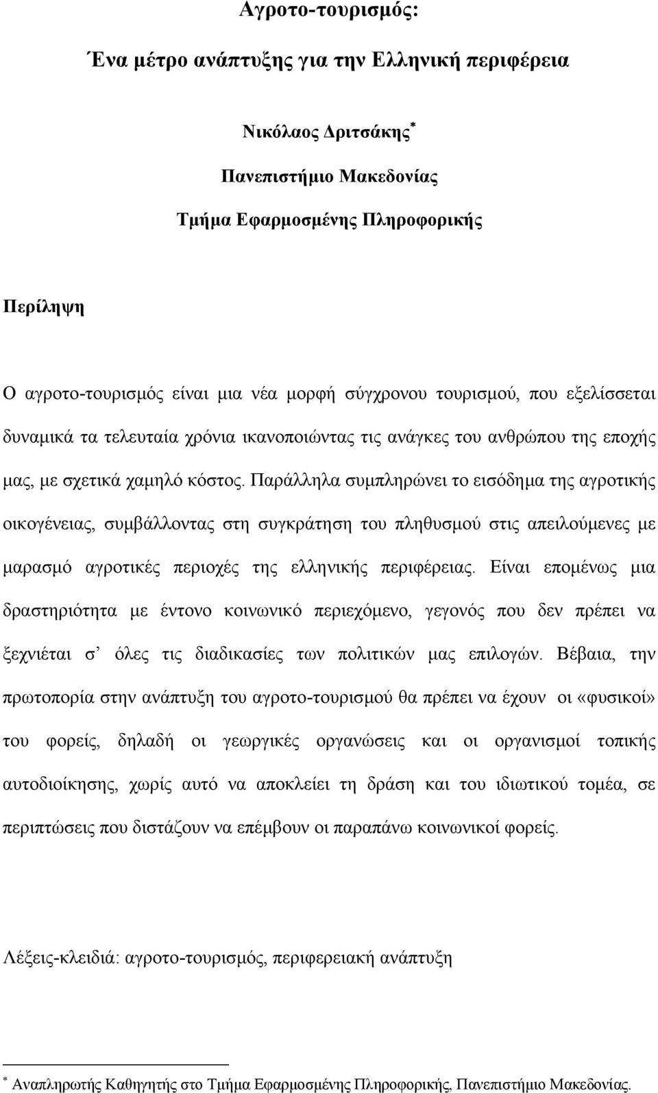 Παράλληλα συµπληρώνει το εισόδηµα της αγροτικής οικογένειας, συµβάλλοντας στη συγκράτηση του πληθυσµού στις απειλούµενες µε µαρασµό αγροτικές περιοχές της ελληνικής περιφέρειας.