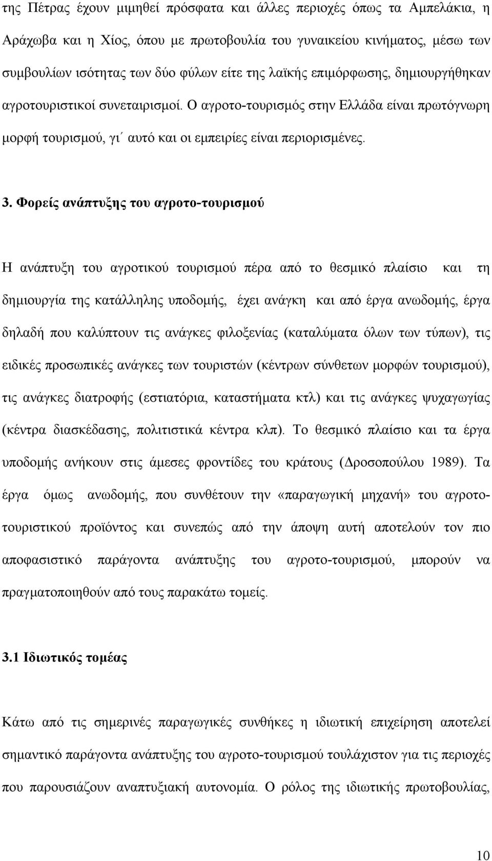 Φορείς ανάπτυξης του αγροτο-τουρισµού Η ανάπτυξη του αγροτικού τουρισµού πέρα από το θεσµικό πλαίσιο και τη δηµιουργία της κατάλληλης υποδοµής, έχει ανάγκη και από έργα ανωδοµής, έργα δηλαδή που