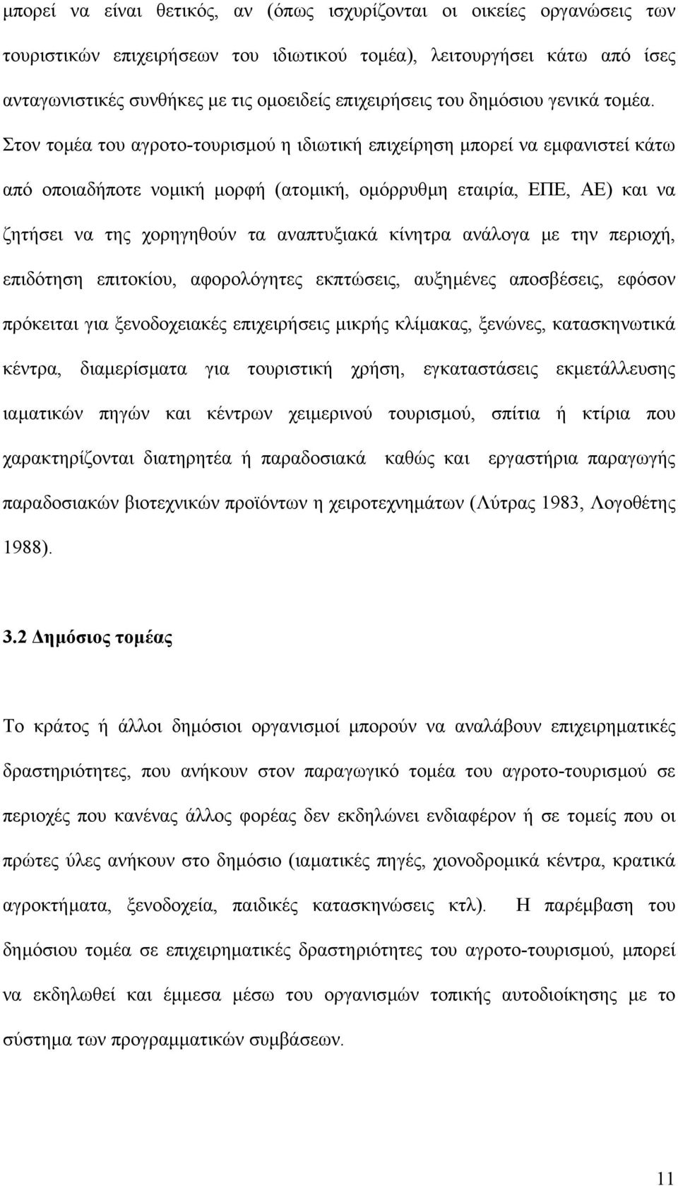 Στον τοµέα του αγροτο-τουρισµού η ιδιωτική επιχείρηση µπορεί να εµφανιστεί κάτω από οποιαδήποτε νοµική µορφή (ατοµική, οµόρρυθµη εταιρία, ΕΠΕ, ΑΕ) και να ζητήσει να της χορηγηθούν τα αναπτυξιακά