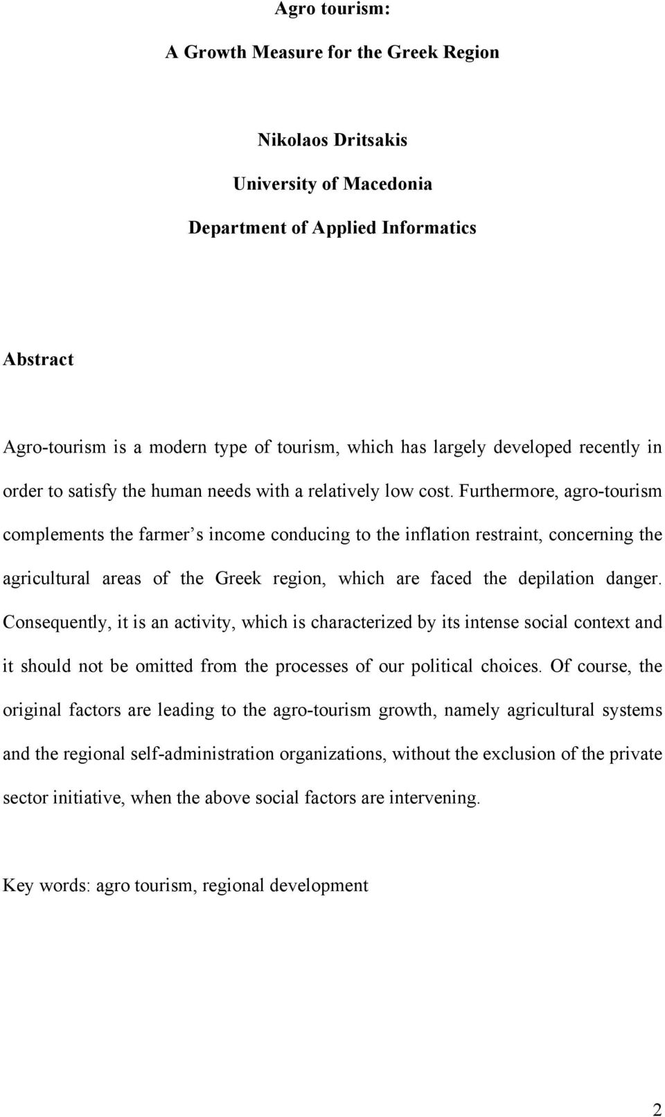 Furthermore, agro-tourism complements the farmer s income conducing to the inflation restraint, concerning the agricultural areas of the Greek region, which are faced the depilation danger.