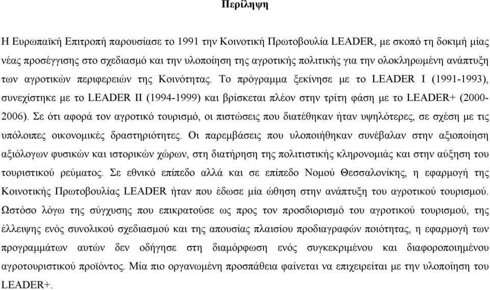 Το πρόγραμμα ξεκίνησε με το LEADER I (1991-1993), συνεχίστηκε με το LEADER II (1994-1999) και βρίσκεται πλέον στην τρίτη φάση με το LEADER+ (2000-2006).