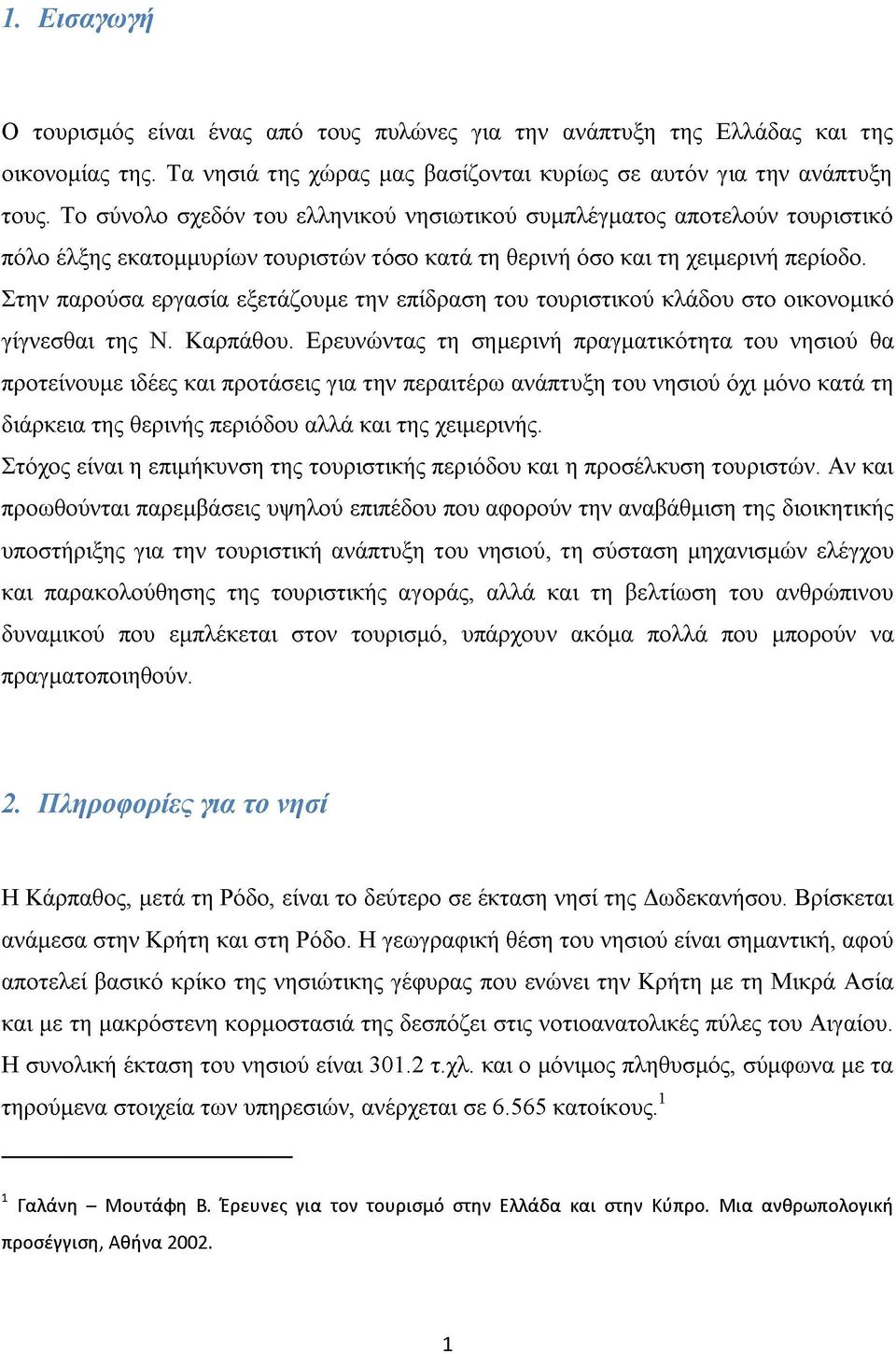 Στην παρούσα εργασία εξετάζουμε την επίδραση του τουριστικού κλάδου στο οικονομικό γίγνεσθαι της Ν. Καρπάθου.