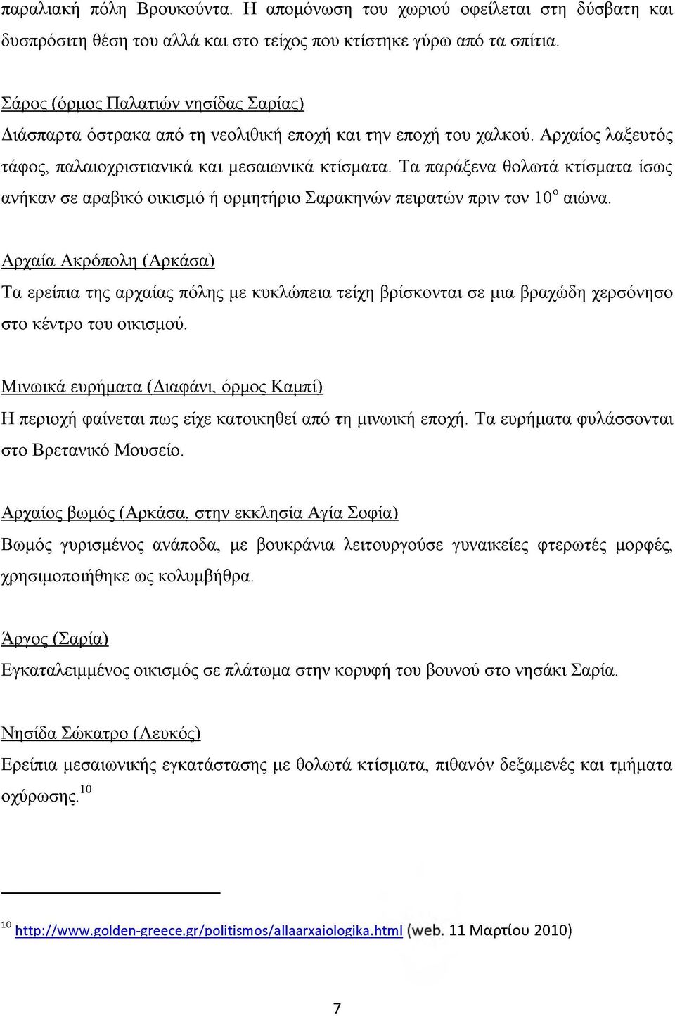 Τα παράξενα θολωτά κτίσματα ίσως ανήκαν σε αραβικό οικισμό ή ορμητήριο Σαρακηνών πειρατών πριν τον 10ο αιώνα.