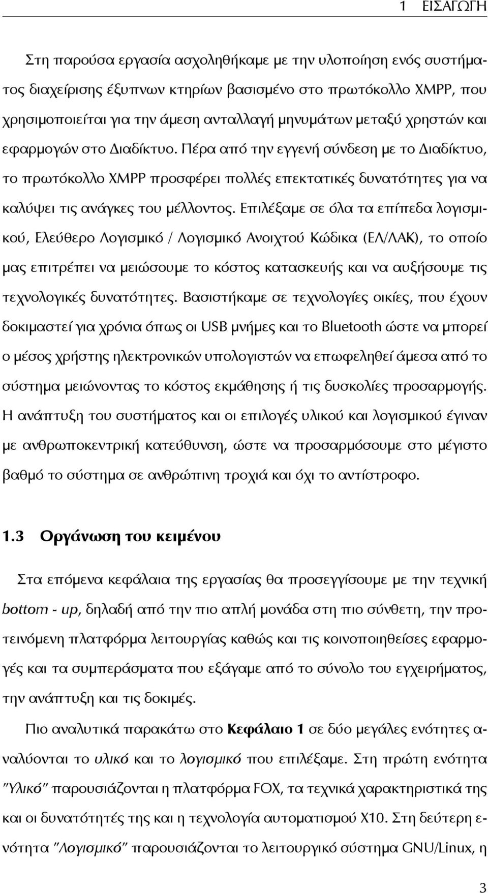 Επιλέξαμε σε όλα τα επίπεδα λογισμικού, Ελεύθερο Λογισμικό / Λογισμικό Ανοιχτού Κώδικα (ΕΛ/ΛΑΚ), το οποίο μας επιτρέπει να μειώσουμε το κόστος κατασκευής και να αυξήσουμε τις τεχνολογικές δυνατότητες.