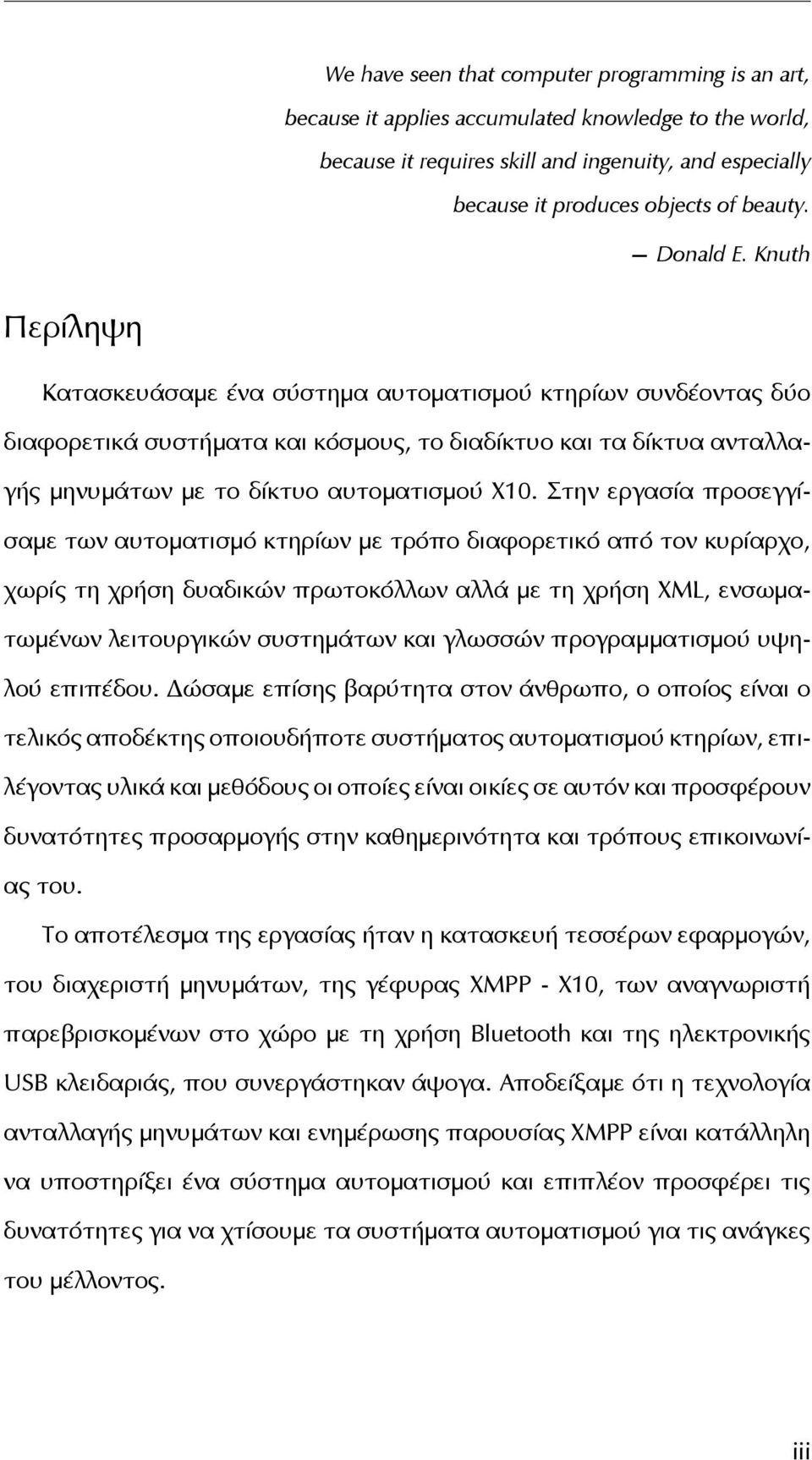 Στην εργασία προσεγγίσαμε των αυτοματισμό κτηρίων με τρόπο διαφορετικό από τον κυρίαρχο, χωρίς τη χρήση δυαδικών πρωτοκόλλων αλλά με τη χρήση XML, ενσωματωμένων λειτουργικών συστημάτων και γλωσσών