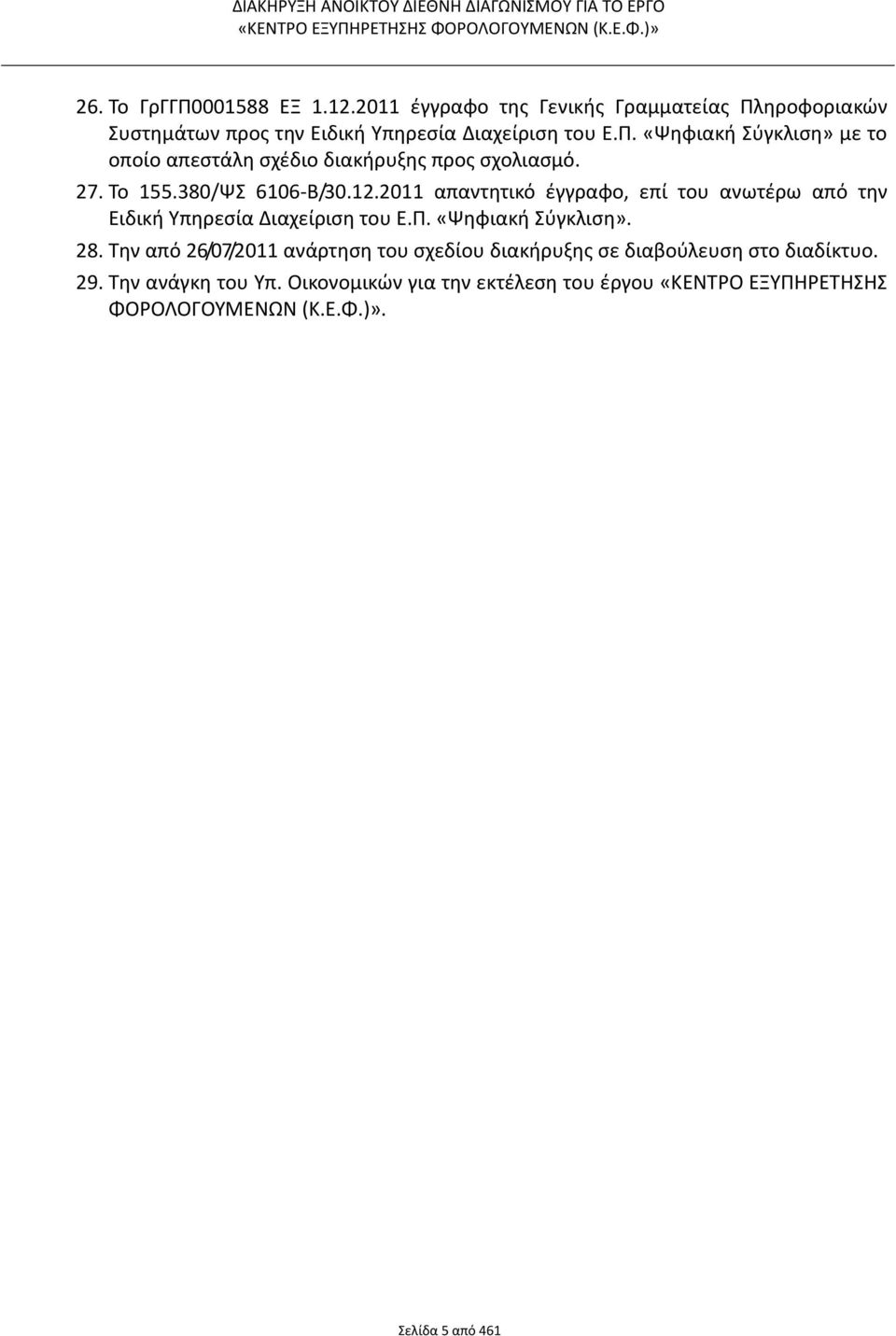 Την από 26/07/2011 ανάρτηση του σχεδίου διακήρυξης σε διαβούλευση στο διαδίκτυο. 29. Την ανάγκη του Υπ.