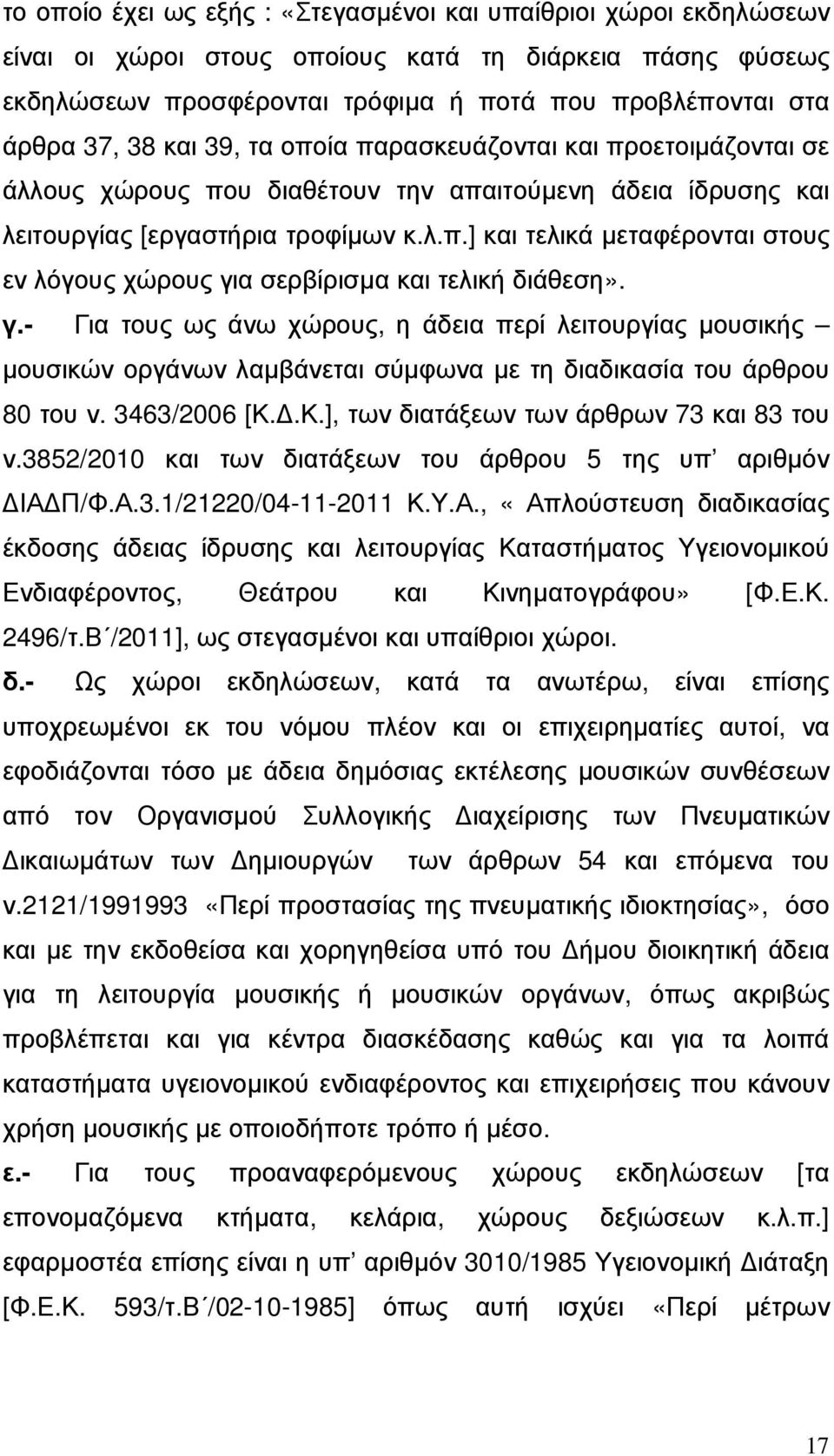 γ.- Για τους ως άνω χώρους, η άδεια περί λειτουργίας µουσικής µουσικών οργάνων λαµβάνεται σύµφωνα µε τη διαδικασία του άρθρου 80 του ν. 3463/2006 [Κ..Κ.], των διατάξεων των άρθρων 73 και 83 του ν.