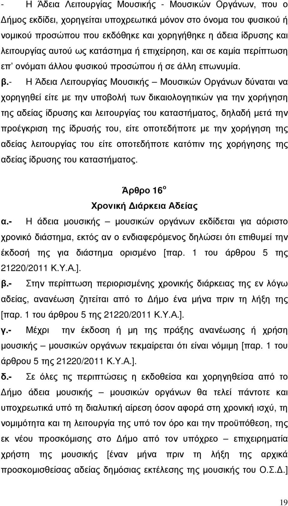 - Η Άδεια Λειτουργίας Μουσικής Μουσικών Οργάνων δύναται να χορηγηθεί είτε µε την υποβολή των δικαιολογητικών για την χορήγηση της αδείας ίδρυσης και λειτουργίας του καταστήµατος, δηλαδή µετά την