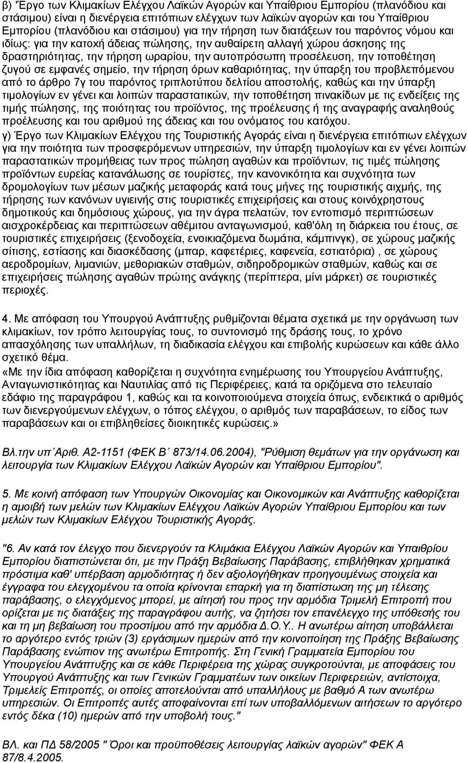 τοποθέτηση ζυγού σε εμφανές σημείο, την τήρηση όρων καθαριότητας, την ύπαρξη του προβλεπόμενου από το άρθρο 7γ του παρόντος τριπλοτύπου δελτίου αποστολής, καθώς και την ύπαρξη τιμολογίων εν γένει και