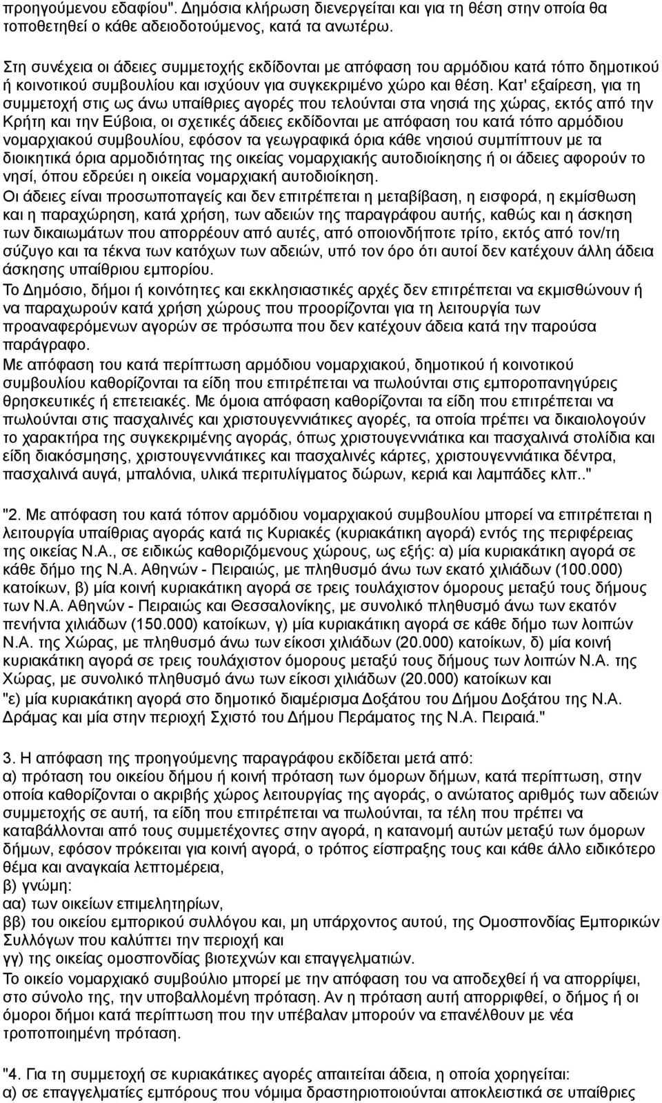 Κατ' εξαίρεση, για τη συμμετοχή στις ως άνω υπαίθριες αγορές που τελούνται στα νησιά της χώρας, εκτός από την Κρήτη και την Εύβοια, οι σχετικές άδειες εκδίδονται με απόφαση του κατά τόπο αρμόδιου