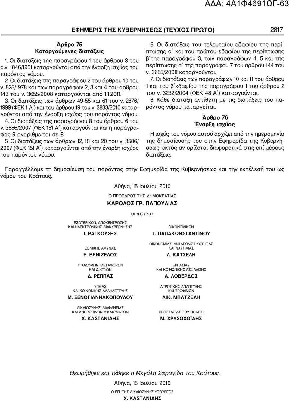 3833/2010 καταρ γούνται από την έναρξη ισχύος του παρόντος νόμου. 4. Οι διατάξεις της παραγράφου 8 του άρθρου 6 του ν. 3586/2007 (ΦΕΚ 151 Α ) καταργούνται και η παράγρα φος 9 αναριθμείται σε 8. 5.