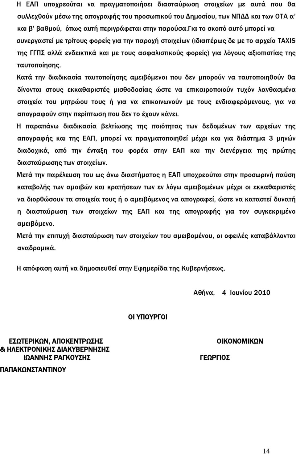 για το σκοπό αυτό μπορεί να συνεργαστεί με τρίτους φορείς για την παροχή στοιχείων (ιδιαιτέρως δε με το αρχείο TAXIS της ΓΓΠΣ αλλά ενδεικτικά και με τους ασφαλιστικούς φορείς) για λόγους αξιοπιστίας