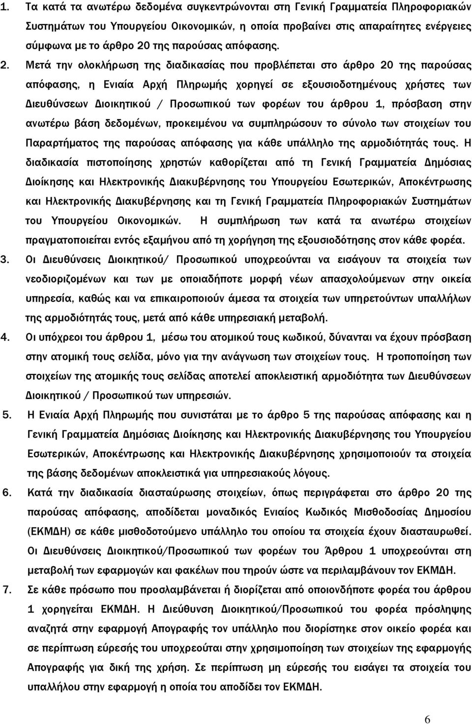 Μετά την ολοκλήρωση της διαδικασίας που προβλέπεται στο άρθρο 20 της παρούσας απόφασης, η Ενιαία Αρχή Πληρωμής χορηγεί σε εξουσιοδοτημένους χρήστες των Διευθύνσεων Διοικητικού / Προσωπικού των φορέων