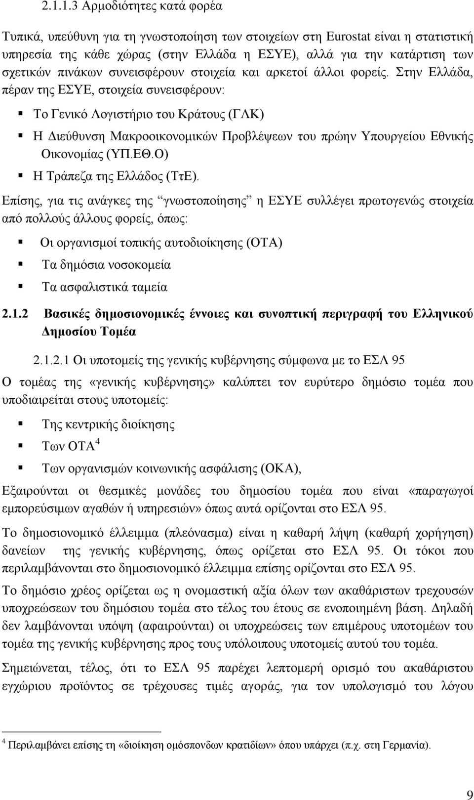 ηελ Διιάδα, πέξαλ ηεο ΔΤΔ, ζηνηρεία ζπλεηζθέξνπλ: Σν Γεληθφ Λνγηζηήξην ηνπ Κξάηνπο (ΓΛΚ) Η Γηεχζπλζε Μαθξννηθνλνκηθψλ Πξνβιέςεσλ ηνπ πξψελ Τπνπξγείνπ Δζληθήο Οηθνλνκίαο (ΤΠ.ΔΘ.