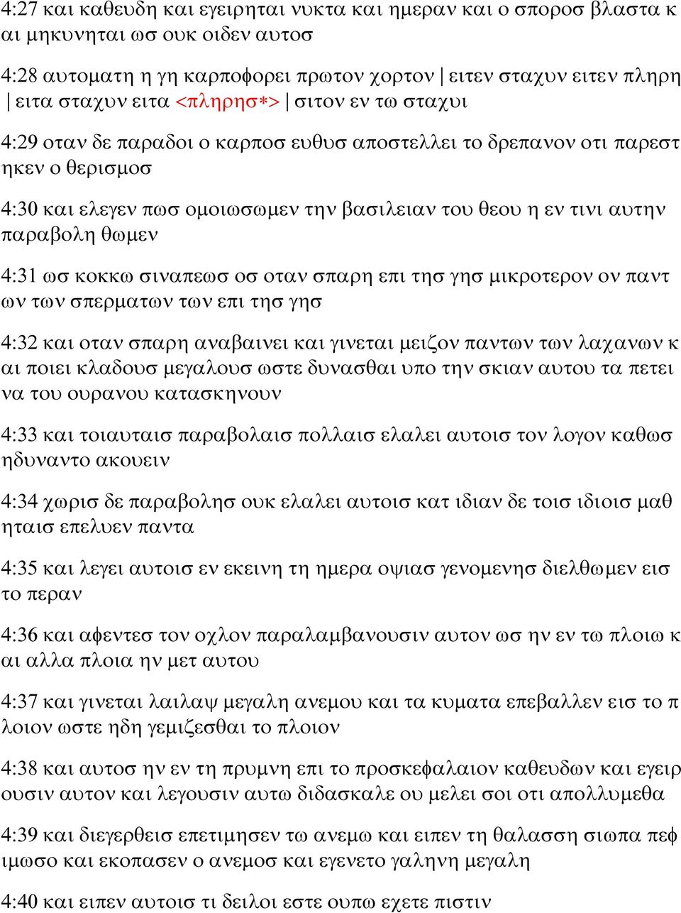 κοκκω σιναπεωσ οσ οταν σπαρη επι τησ γησ μικροτερον ον παντ ων των σπερματων των επι τησ γησ 4:32 και οταν σπαρη αναβαινει και γινεται μειζον παντων των λαχανων κ αι ποιει κλαδουσ μεγαλουσ ωστε