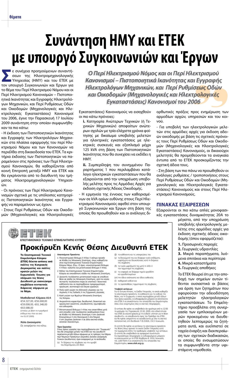 Παρασκευή 17 Ιουλίου 2009 συνάντηση στην οποίαν συμφωνήθηκαν τα πιο κάτω: - Η έκδοση των Πιστοποιητικών Ικανότητας και Εγγραφής των Ηλεκτρολόγων Μηχανικών στα πλαίσια εφαρμογής του περί Ηλεκτρισμού