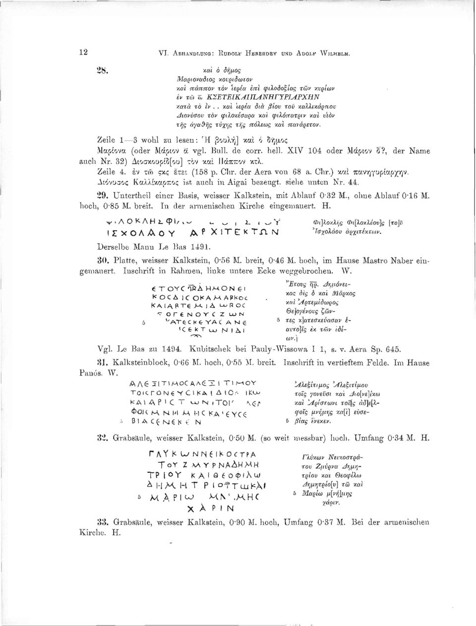 Zeile 1 3 wohl zu lesen: Ή βουλή] καί ο δήμος Μαρίονα (oder Μάριον α vgl. Bull, de corr. hell. XIV 104 oder Μάριο ν δ?, der Name auch Nr. 32) Διοσκουρίδ[ου] τον και ΙΙάππον κτλ. Zeile 4.