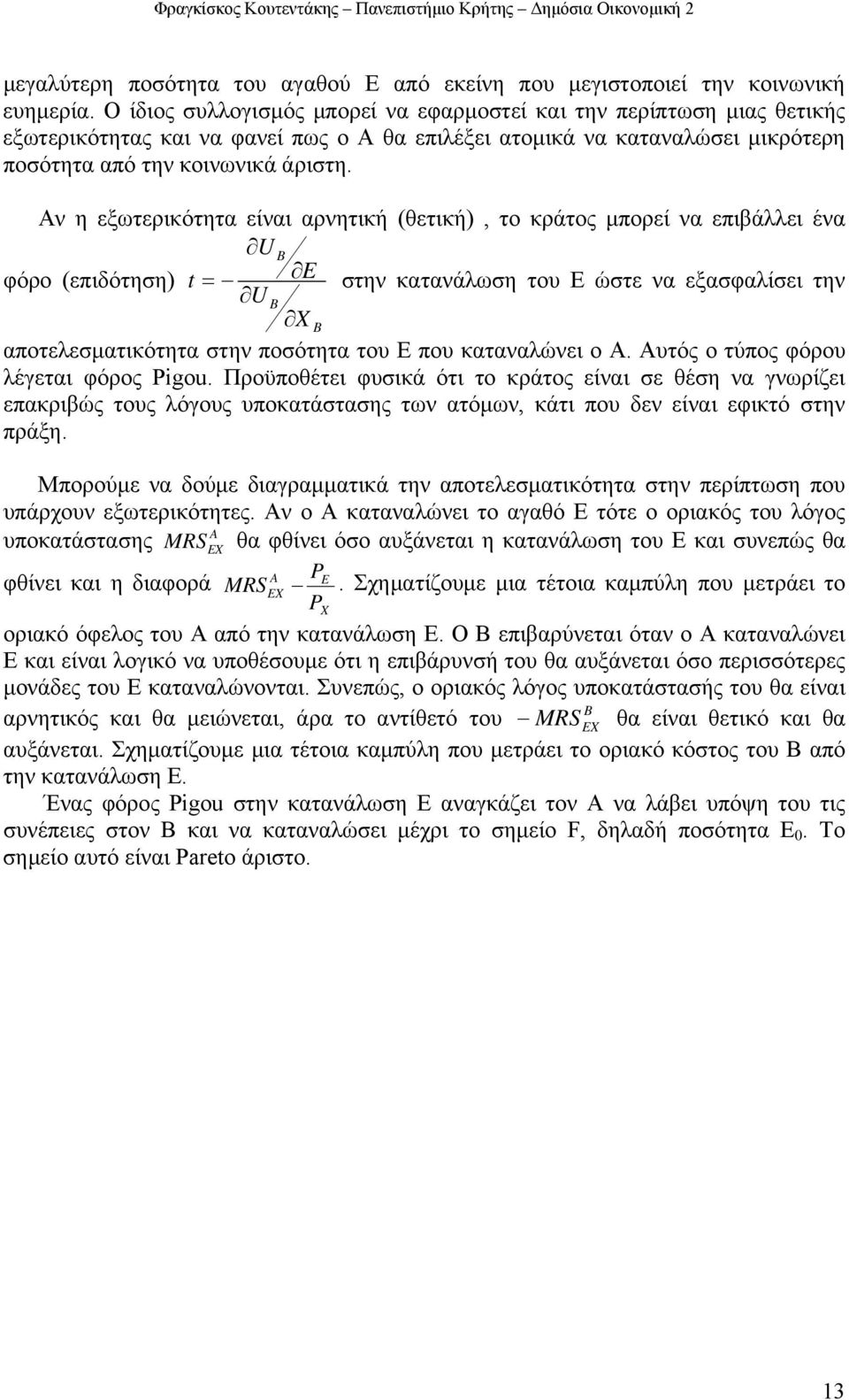 Αν η εξωτερικότητα είναι αρνητική (θετική), το κράτος πορεί να επιβάλλει ένα φόρο (επιδότηση) E στην κατανάλωση του Ε ώστε να εξασφαλίσει την αποτελεσατικότητα στην ποσότητα του Ε που καταναλώνει ο Α.