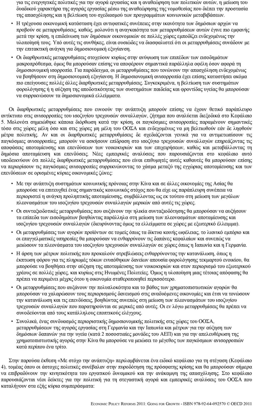 Η τρέχουσα οικονομική κατάσταση έχει αντιφατικές συνέπειες στην ικανότητα των δημόσιων αρχών να προβούν σε μεταρρυθμίσεις, καθώς, μολονότι η αναγκαιότητα των μεταρρυθμίσεων αυτών έγινε πιο εμφανής