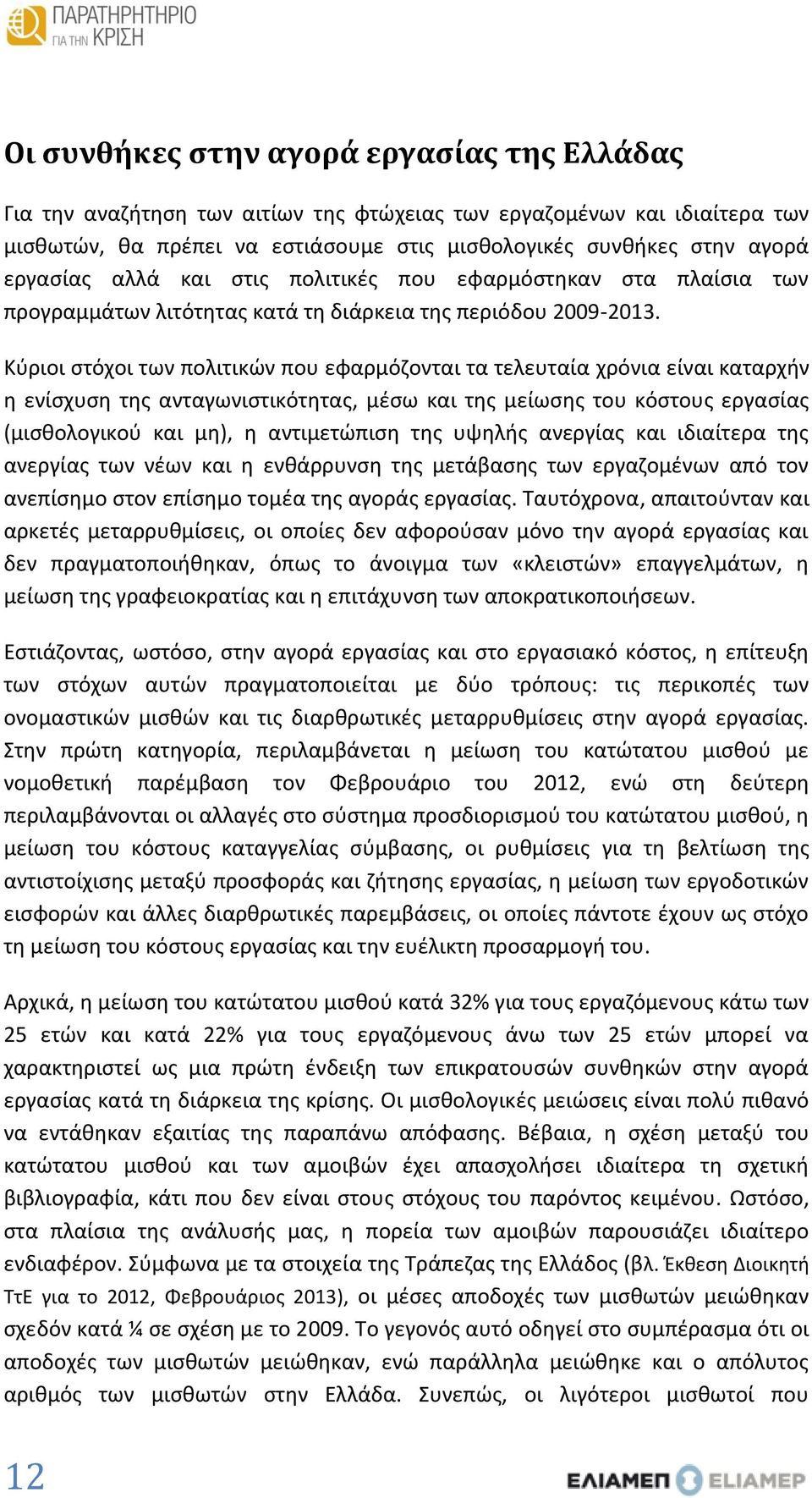 Κύριοι στόχοι των πολιτικών που εφαρμόζονται τα τελευταία χρόνια είναι καταρχήν η ενίσχυση της ανταγωνιστικότητας, μέσω και της μείωσης του κόστους εργασίας (μισθολογικού και μη), η αντιμετώπιση της