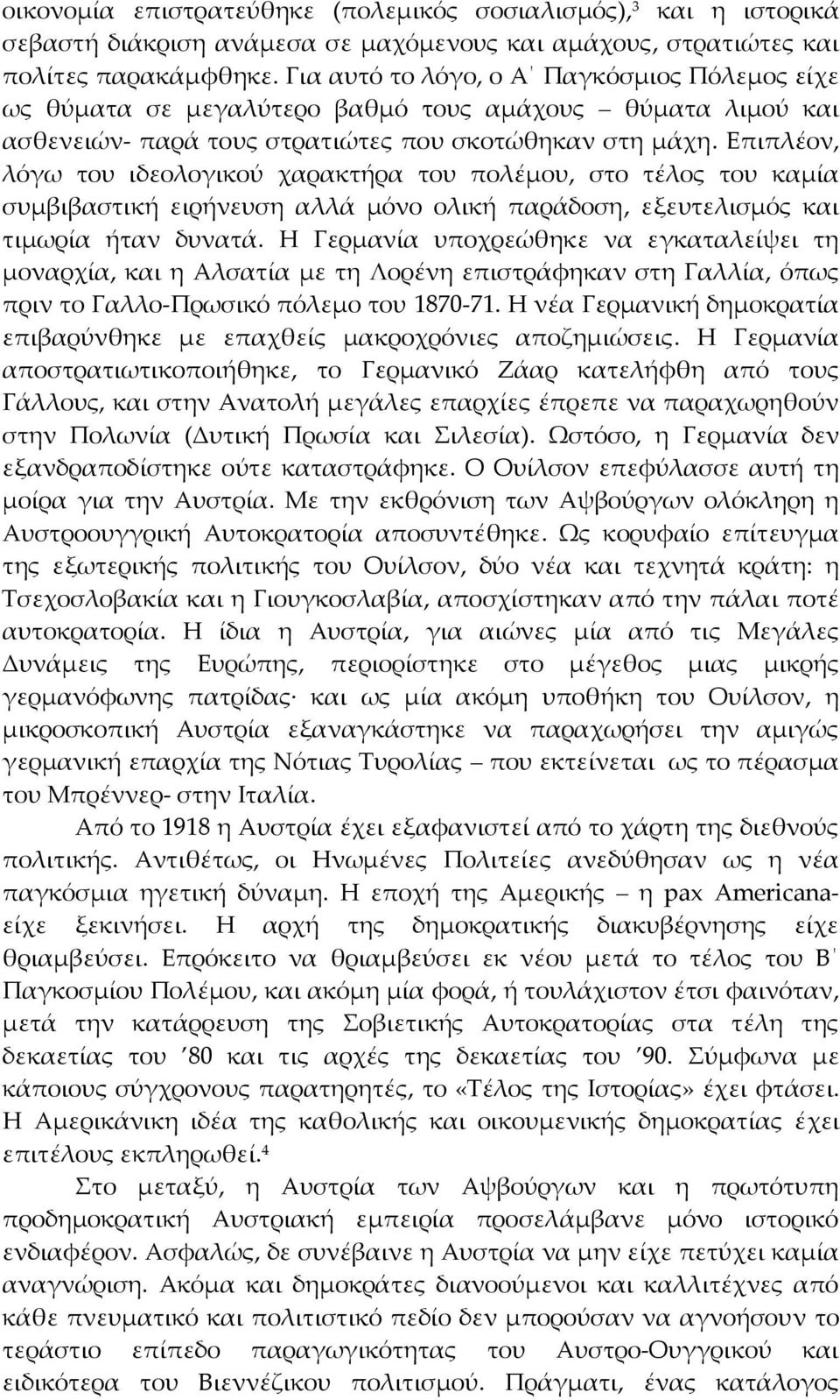 Επιπλέον, λόγω του ιδεολογικού χαρακτήρα του πολέμου, στο τέλος του καμία συμβιβαστική ειρήνευση αλλά μόνο ολική παράδοση, εξευτελισμός και τιμωρία ήταν δυνατά.