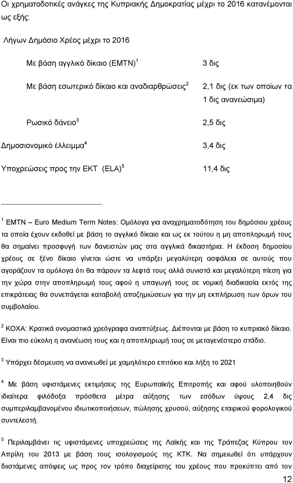 για αναχρηματοδότηση του δημόσιου χρέους τα οποία έχουν εκδοθεί με βάση το αγγλικό δίκαιο και ως εκ τούτου η μη αποπληρωμή τους θα σημαίνει προσφυγή των δανειστών μας στα αγγλικά δικαστήρια.