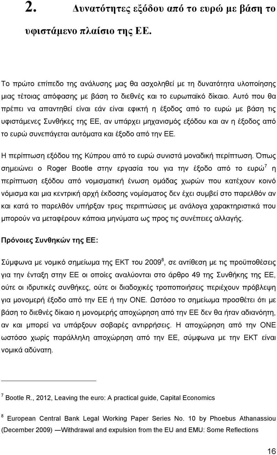 Αυτό που θα πρέπει να απαντηθεί είναι εάν είναι εφικτή η έξοδος από το ευρώ με βάση τις υφιστάμενες Συνθήκες της ΕΕ, αν υπάρχει μηχανισμός εξόδου και αν η έξοδος από το ευρώ συνεπάγεται αυτόματα και