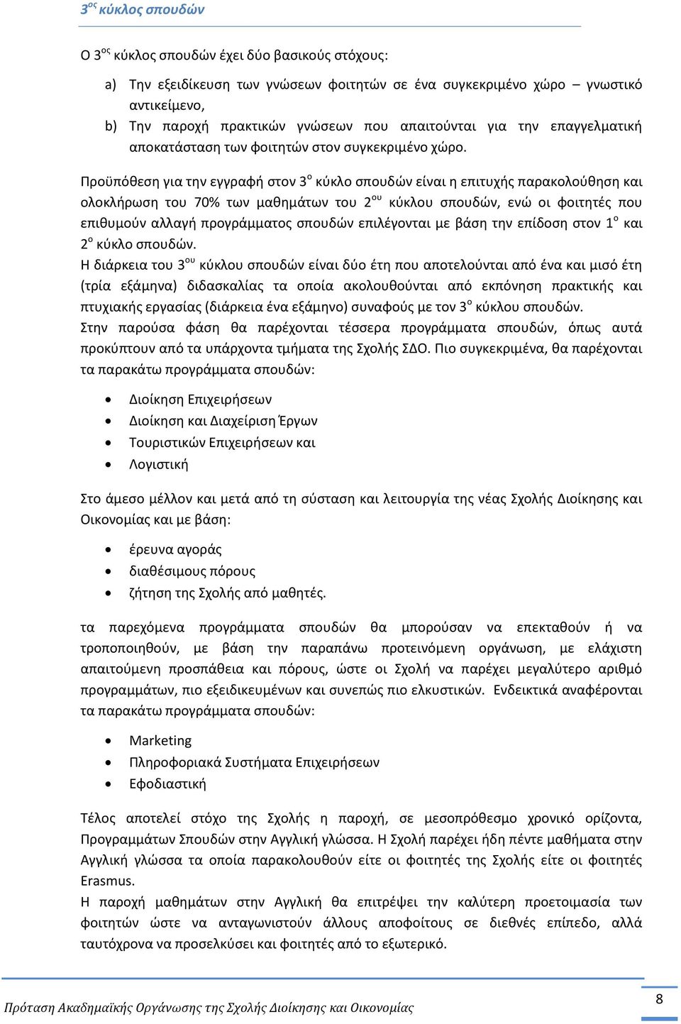 Προϋπόθεση για την εγγραφή στον 3 ο κύκλο σπουδών είναι η επιτυχής παρακολούθηση και ολοκλήρωση του 70% των μαθημάτων του 2 ου κύκλου σπουδών, ενώ οι φοιτητές που επιθυμούν αλλαγή προγράμματος