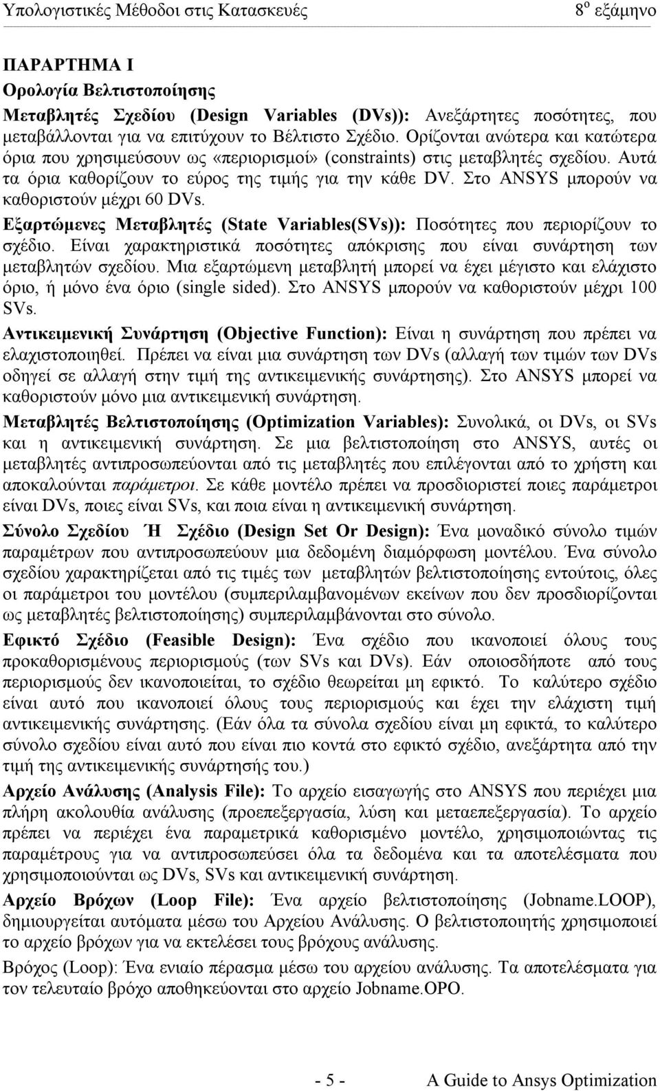 Στο ANSYS µπορούν να καθοριστούν µέχρι 60 DVs. Εξαρτώµενες Μεταβλητές (State Variables(SVs)): Ποσότητες που περιορίζουν το σχέδιο.