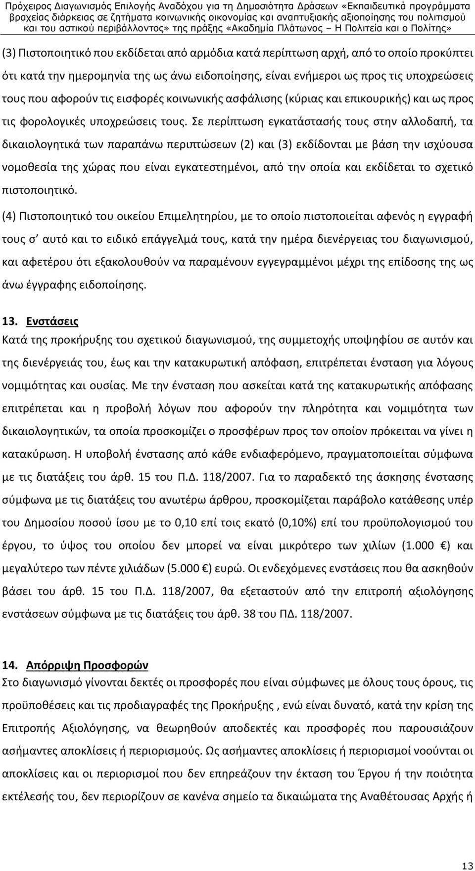 Σε περίπτωση εγκατάστασής τους στην αλλοδαπή, τα δικαιολογητικά των παραπάνω περιπτώσεων (2) και (3) εκδίδονται με βάση την ισχύουσα νομοθεσία της χώρας που είναι εγκατεστημένοι, από την οποία και