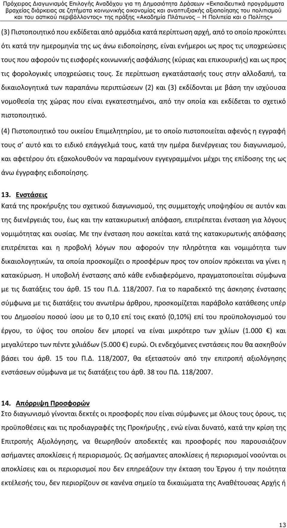 Σε περίπτωση εγκατάστασής τους στην αλλοδαπή, τα δικαιολογητικά των παραπάνω περιπτώσεων (2) και (3) εκδίδονται με βάση την ισχύουσα νομοθεσία της χώρας που είναι εγκατεστημένοι, από την οποία και