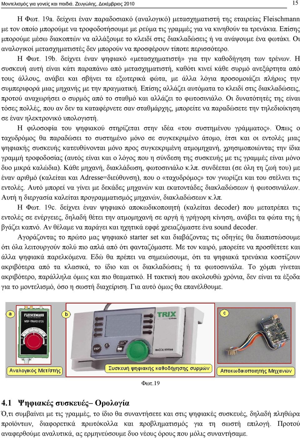 Επίσης µπορούµε µέσω διακοπτών να αλλάξουµε το κλειδί στις διακλαδώσεις ή να ανάψουµε ένα φωτάκι. Οι αναλογικοί µετασχηµατιστές δεν µπορούν να προσφέρουν τίποτε περισσότερο. Η Φωτ. 19b.