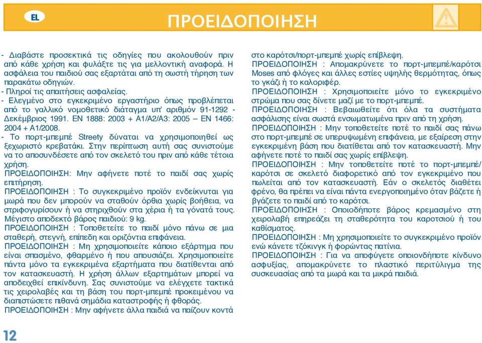 - Ελεγμένο στο εγκεκριμένο εργαστήριο όπως προβλέπεται από το γαλλικό νομοθετικό διάταγμα υπ αριθμόν 91-1292 - Δεκέμβριος 1991. 1888: 2003 + A1/A2/A3: 2005 1466: 2004 + A1/2008.