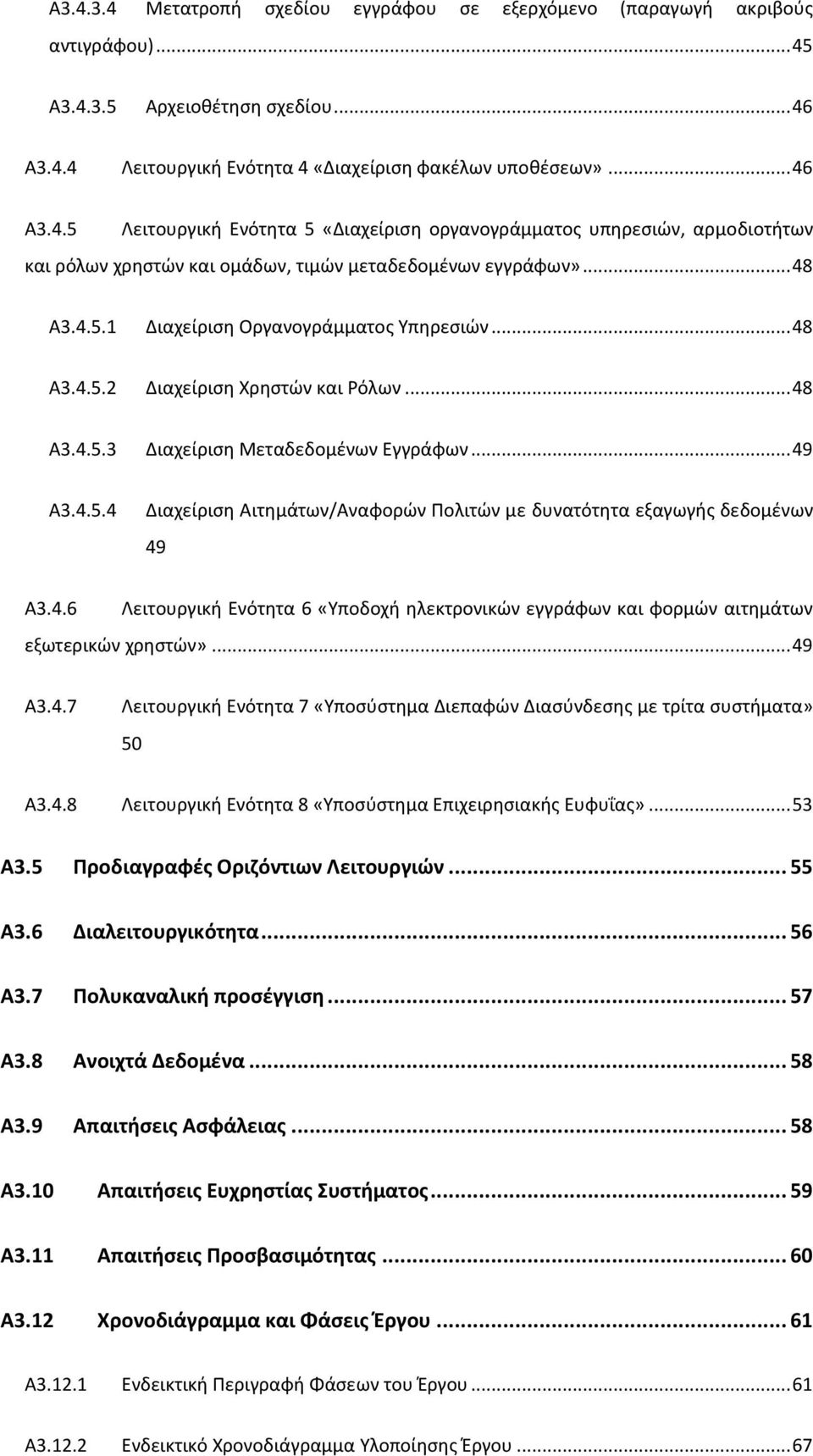 4.6 Λειτουργική Ενότητα 6 «Υποδοχή ηλεκτρονικών εγγράφων και φορμών αιτημάτων εξωτερικών χρηστών»... 49 A3.4.7 Λειτουργική Ενότητα 7 «Υποσύστημα Διεπαφών Διασύνδεσης με τρίτα συστήματα» 50 A3.4.8 Λειτουργική Ενότητα 8 «Υποσύστημα Επιχειρησιακής Ευφυΐας».