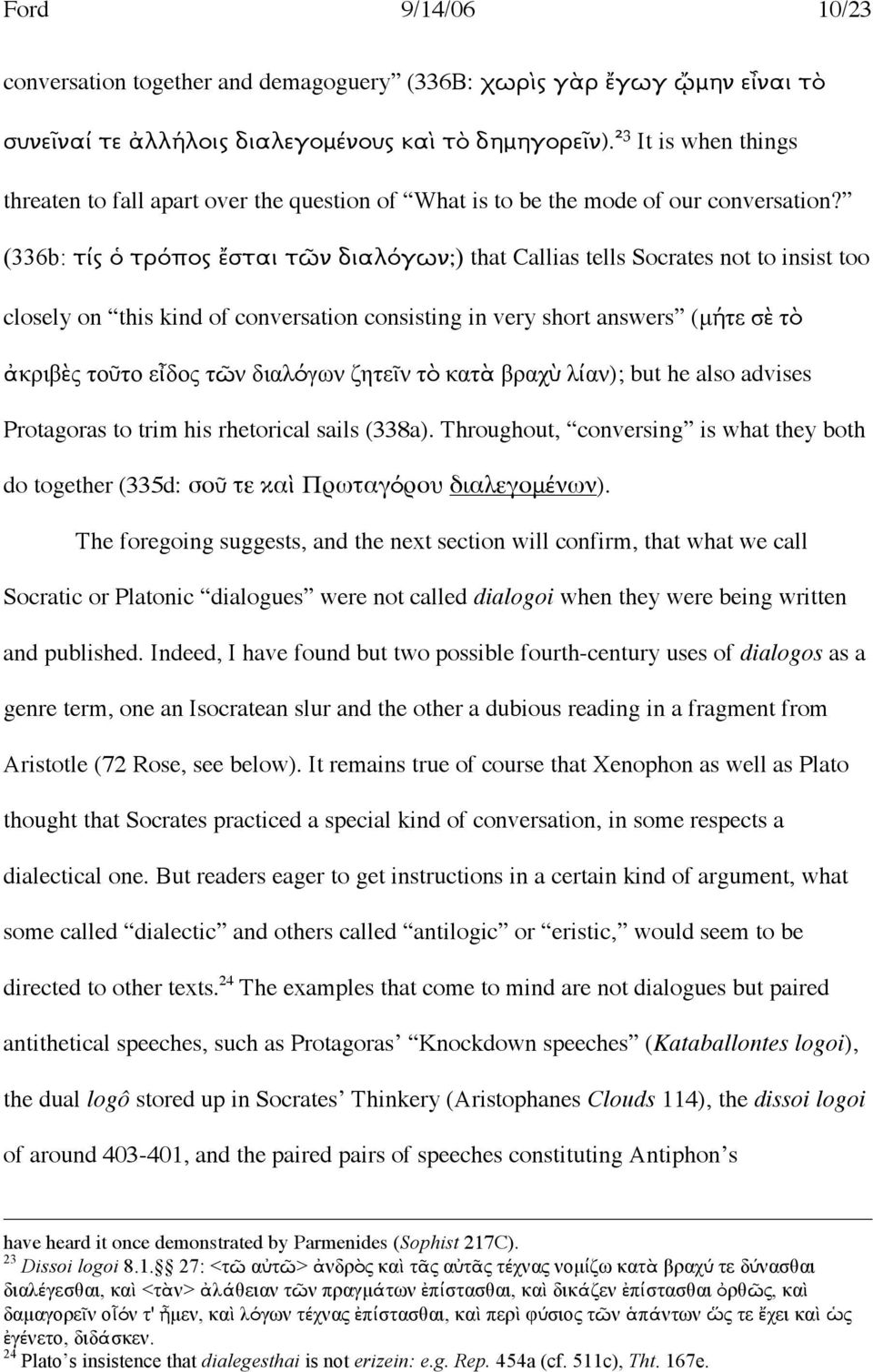 (336b: t w ı tròpow stai t«n dialògvn;) that Callias tells Socrates not to insist too closely on this kind of conversation consisting in very short answers (µήτε σὲ τὸ ἀκριβὲς τοῦτο εἶδος τῶν