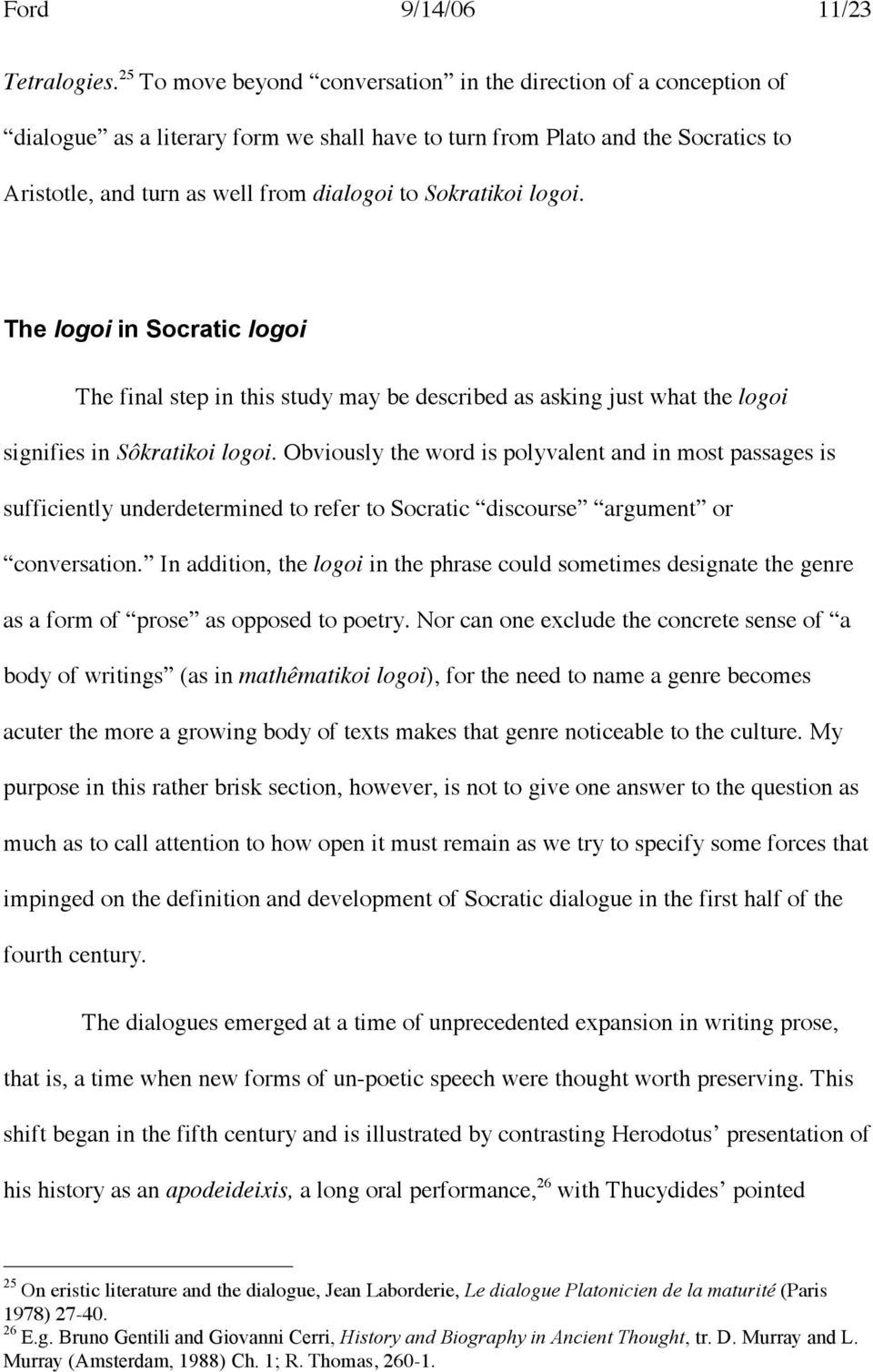 Sokratikoi logoi. The logoi in Socratic logoi The final step in this study may be described as asking just what the logoi signifies in Sôkratikoi logoi.