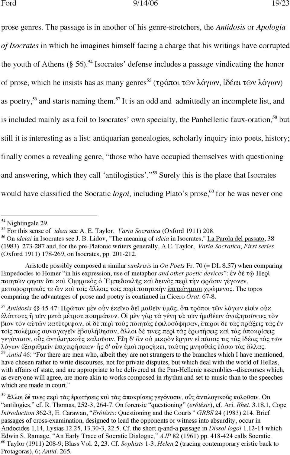 54 Isocrates defense includes a passage vindicating the honor of prose, which he insists has as many genres 55 (τρόποι τῶν λόγων, ἰδέαι τῶν λόγων) as poetry, 56 and starts naming them.