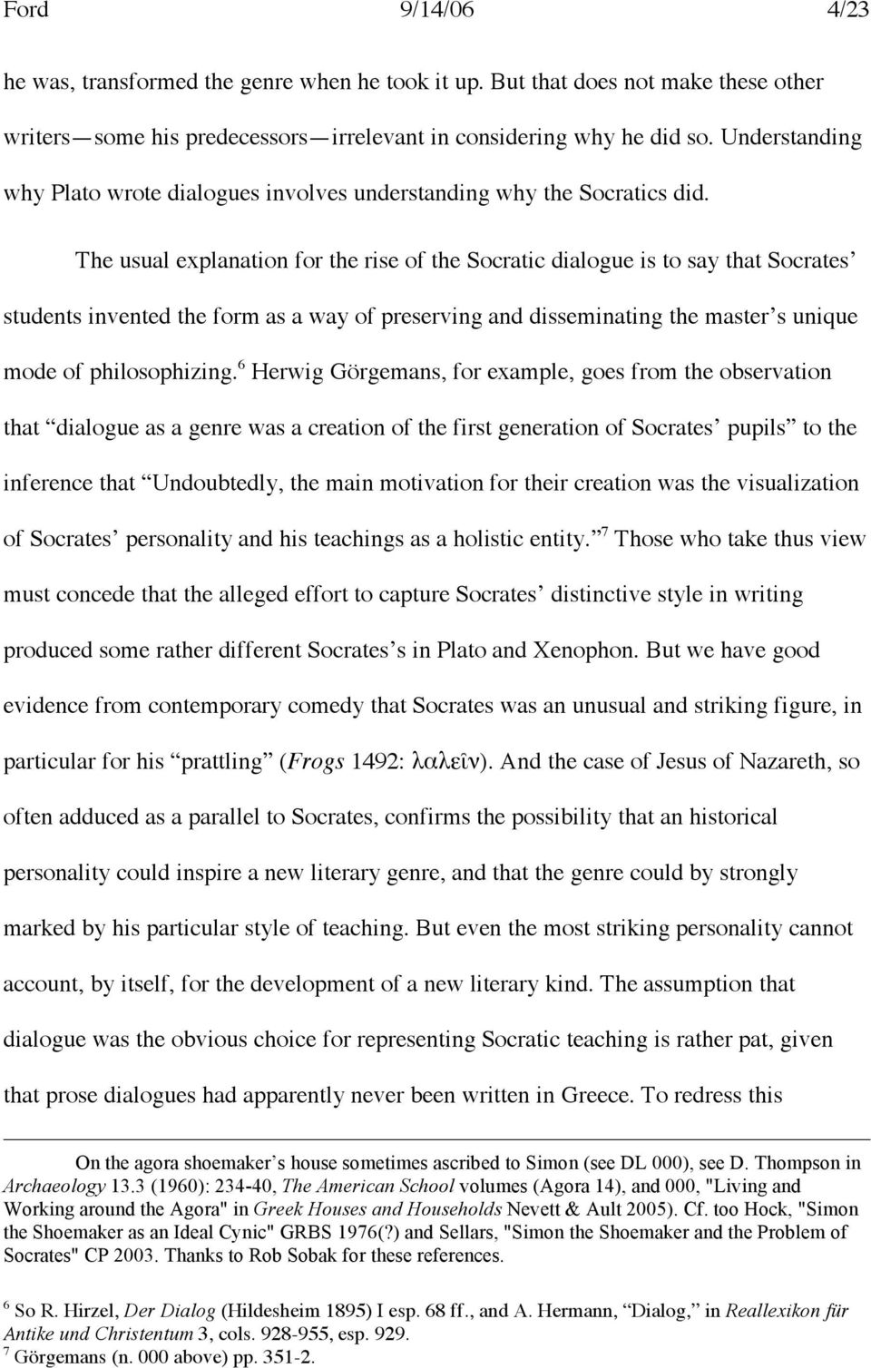 The usual explanation for the rise of the Socratic dialogue is to say that Socrates students invented the form as a way of preserving and disseminating the master s unique mode of philosophizing.