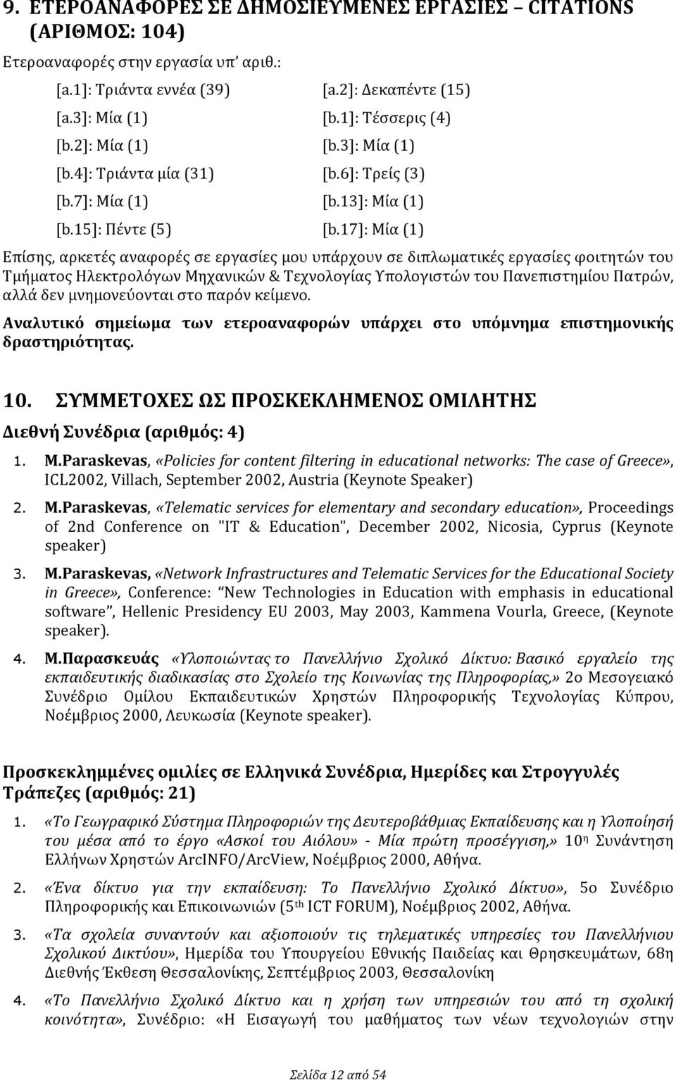 17]: Μία (1) Επίσης, αρκετές αναφορές σε εργασίες μου υπάρχουν σε διπλωματικές εργασίες φοιτητών του Τμήματος Ηλεκτρολόγων Μηχανικών & Τεχνολογίας Υπολογιστών του Πανεπιστημίου Πατρών, αλλά δεν