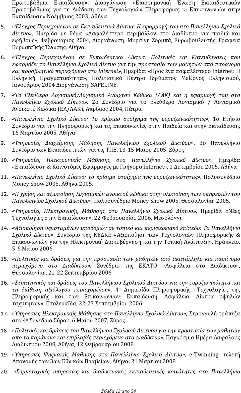 Διοργάνωση: Μυρσίνη Ζορμπά, Ευρωβουλευτής, Γραφεία Ευρωπαϊκής Ένωσης, Αθήνα. 6.