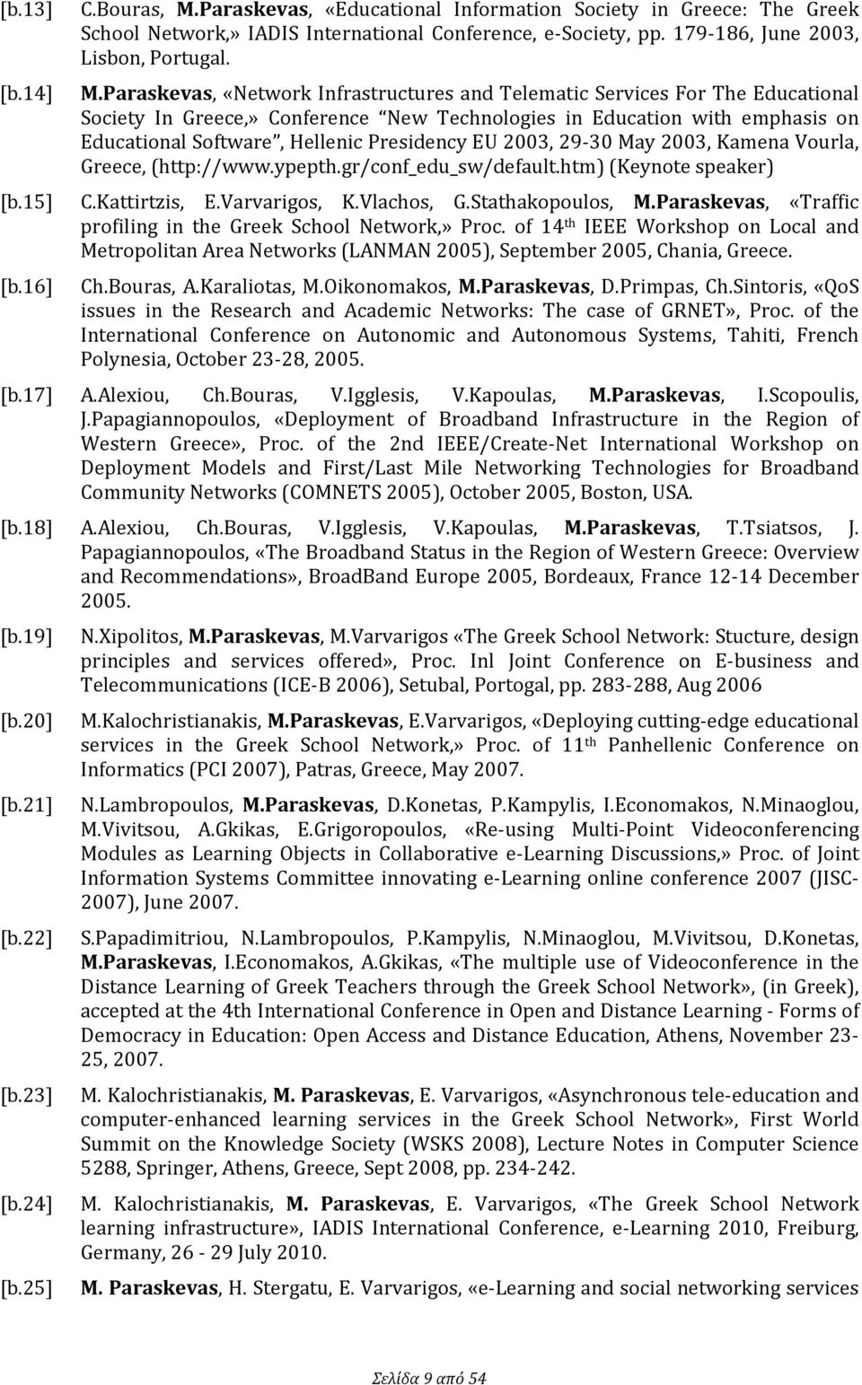 EU 2003, 29-30 May 2003, Kamena Vourla, Greece, (http://www.ypepth.gr/conf_edu_sw/default.htm) (Keynote speaker) [b.15] C.Kattirtzis, E.Varvarigos, K.Vlachos, G.Stathakopoulos, M.