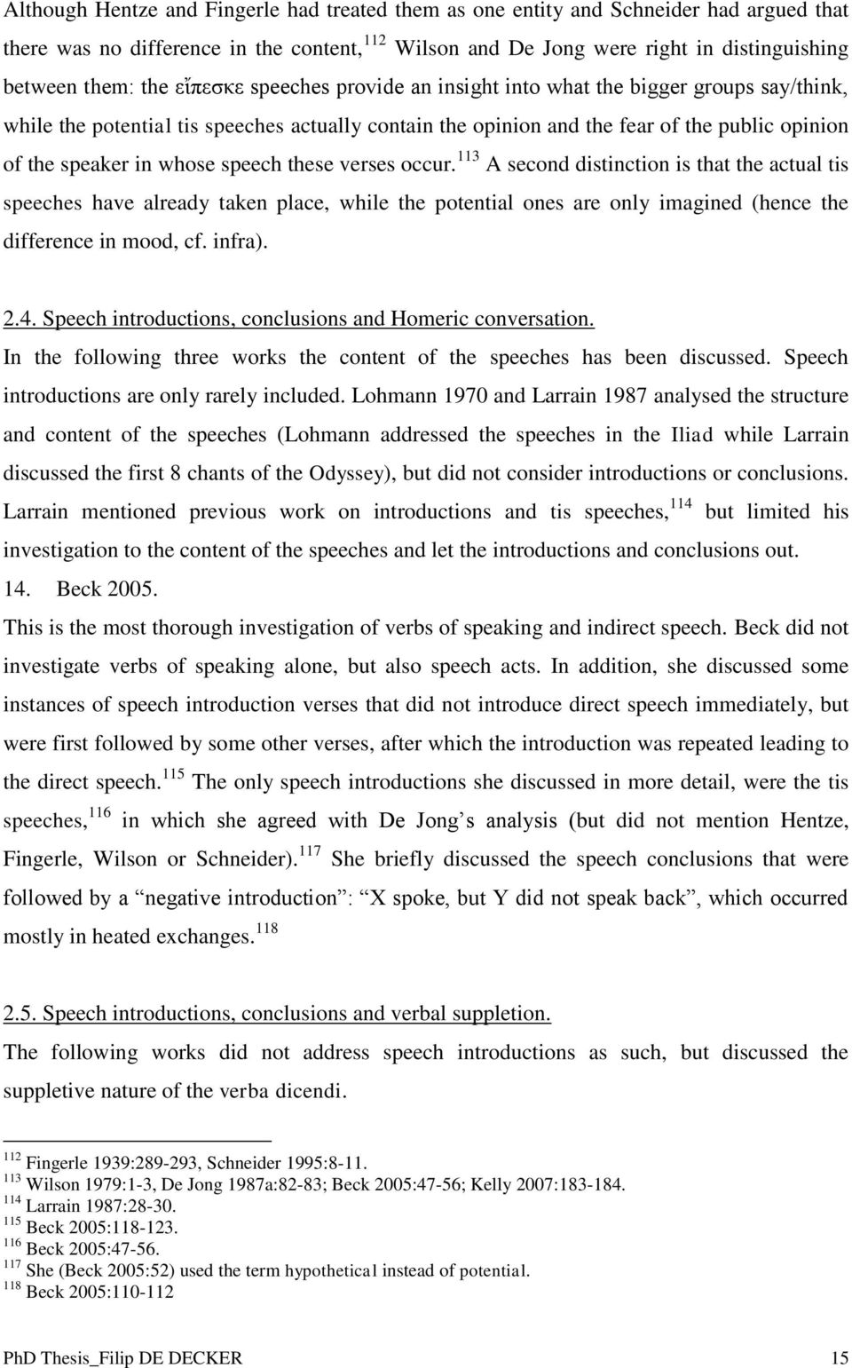 speech these verses occur. 113 A second distinction is that the actual tis speeches have already taken place, while the potential ones are only imagined (hence the difference in mood, cf. infra). 2.4.