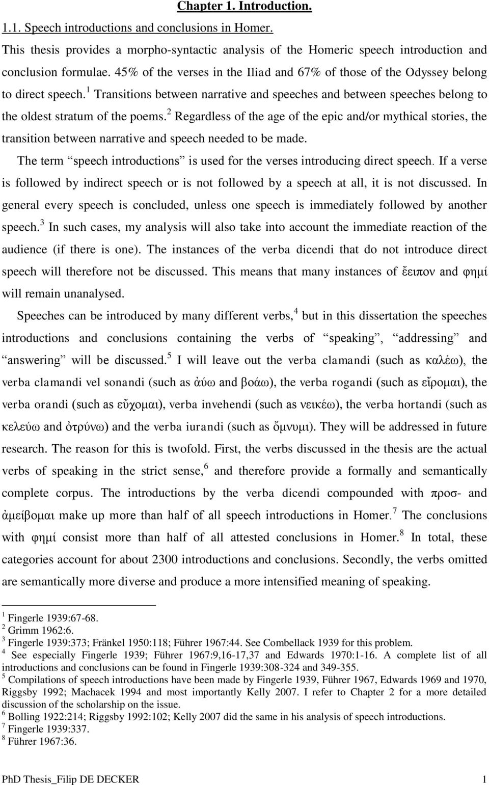 2 Regardless of the age of the epic and/or mythical stories, the transition between narrative and speech needed to be made.