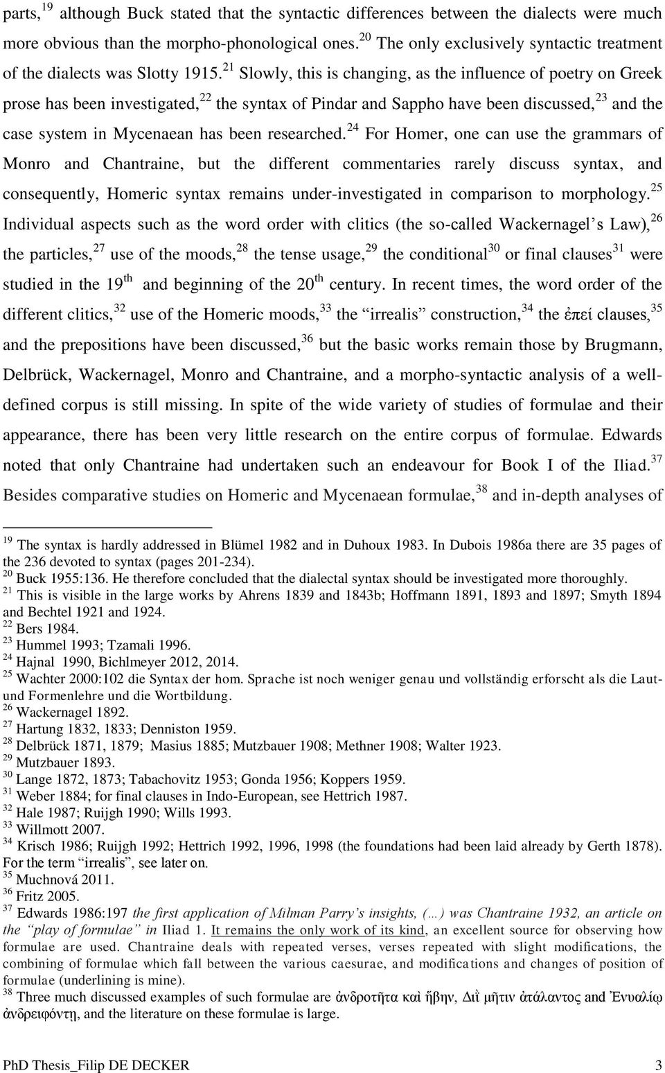 21 Slowly, this is changing, as the influence of poetry on Greek prose has been investigated, 22 the syntax of Pindar and Sappho have been discussed, 23 and the case system in Mycenaean has been