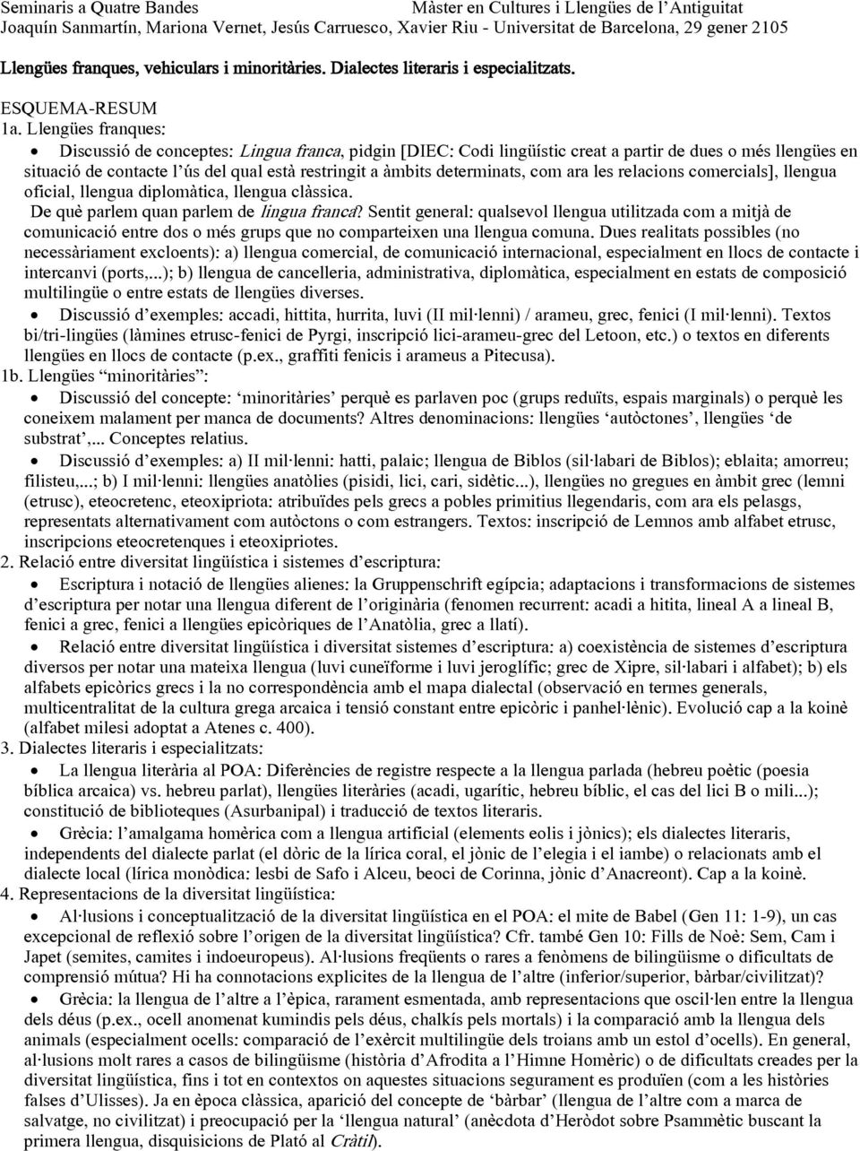 Llengües franques: Discussió de conceptes: Lingua franca, pidgin [DIEC: Codi lingüístic creat a partir de dues o més llengües en situació de contacte l ús del qual està restringit a àmbits