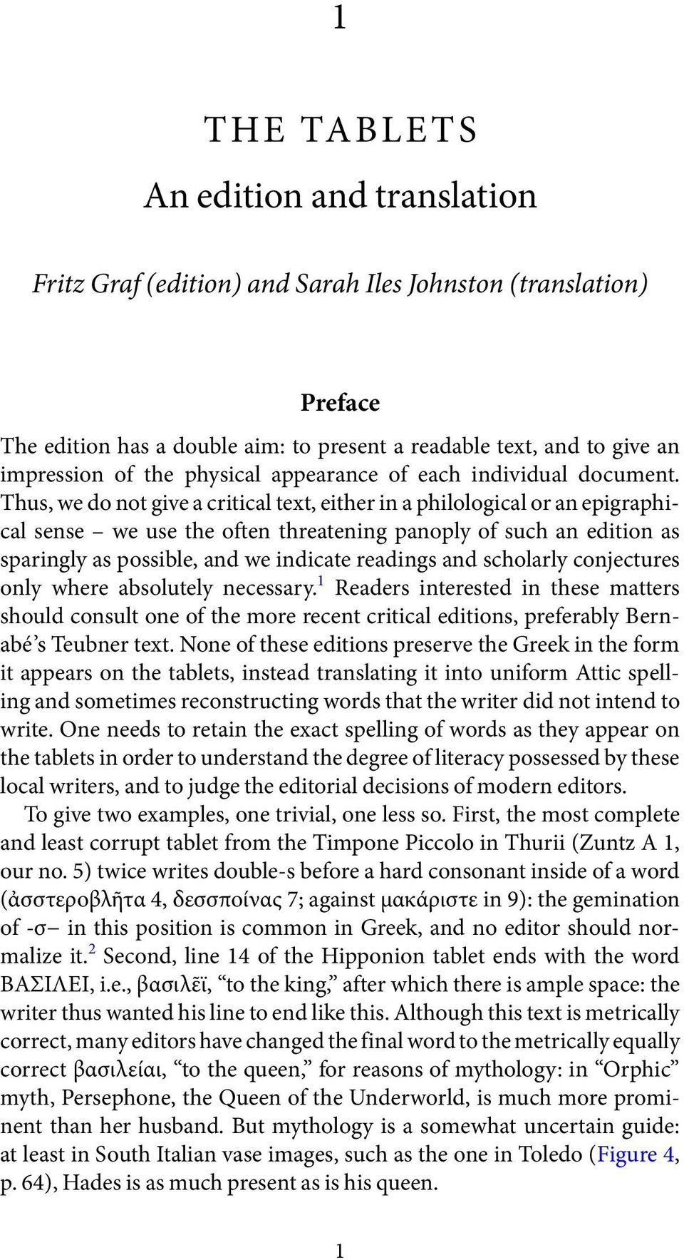 Thus, we do not give a critical text, either in a philological or an epigraphical sense we use the often threatening panoply of such an edition as sparingly as possible, and we indicate readings and