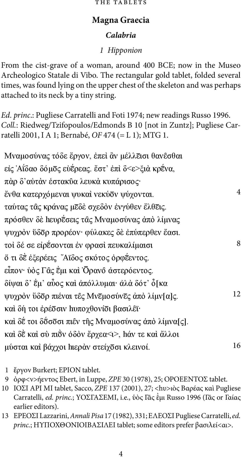 : Pugliese Carratelli and Foti 1974; new readings Russo 1996. Coll.: Riedweg/Tzifopoulos/Edmonds B 10 [not in Zuntz]; Pugliese Carratelli 2001, I A 1; Bernabé, OF 474 (= L 1); MTG 1.