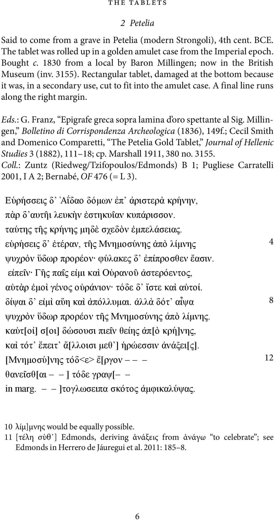 A final line runs along the right margin. Eds.: G. Franz, Epigrafe greca sopra lamina d oro spettante al Sig. Millingen, Bolletino di Corrispondenza Archeologica (1836), 149f.